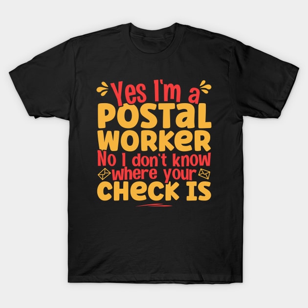 Yes I'm A Postal Worker No I Don't Know Where Your Check Is product T-Shirt by theodoros20